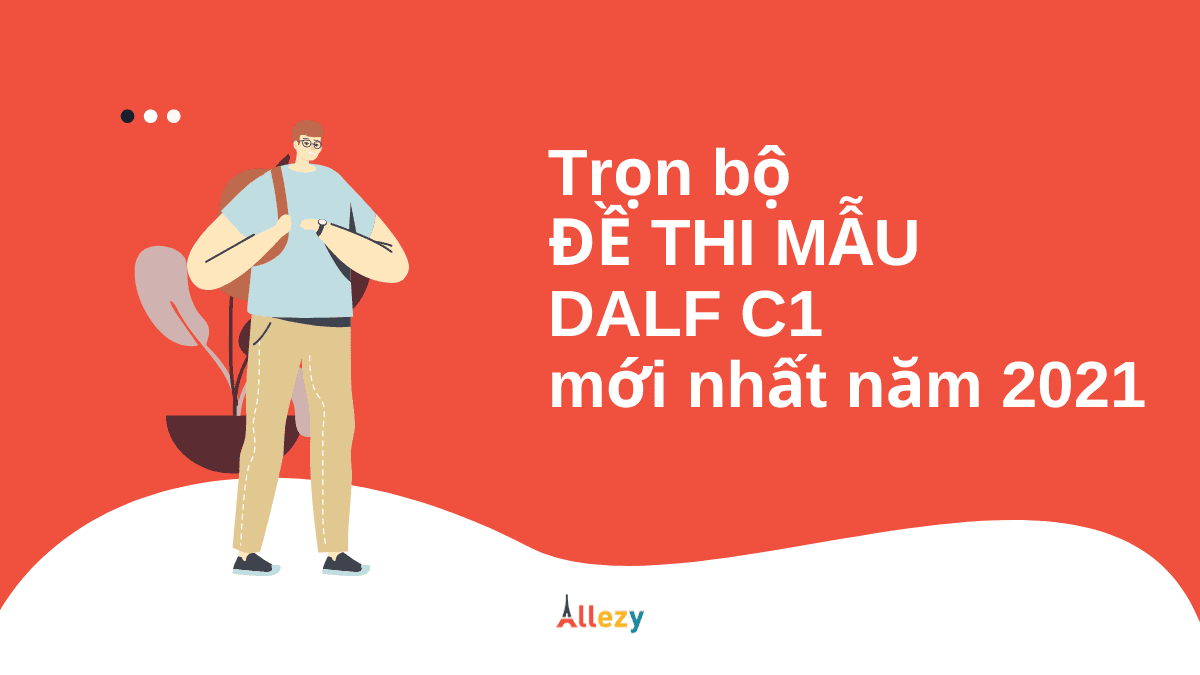 TRỌN BỘ ĐỀ THI DALF C1 mới nhất năm 2021