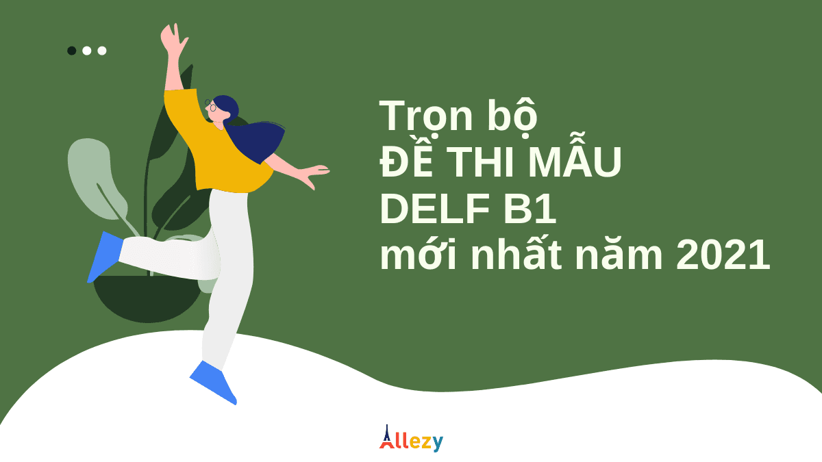 TRỌN BỘ ĐỀ THI DELF B1 Tous Publics mới nhất năm 2021