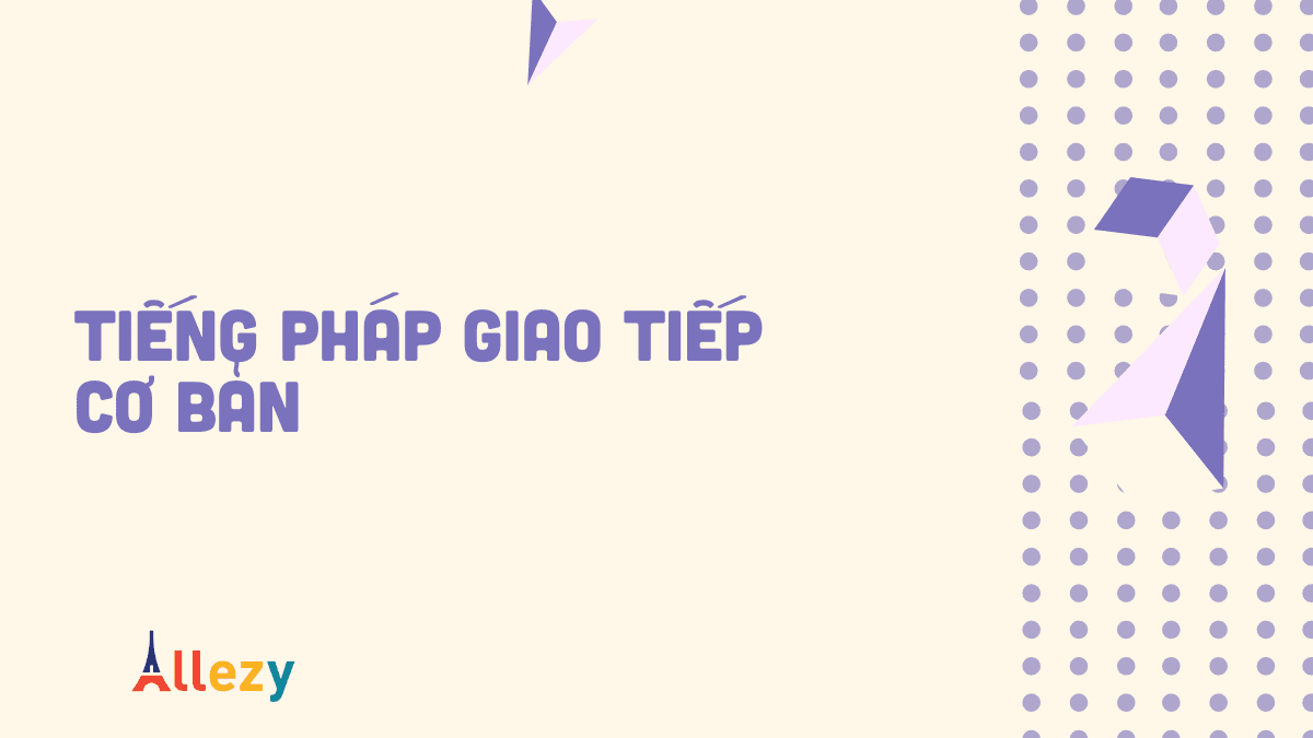 Tiếng Pháp giao tiếp cơ bản không thể nào cơ bản hơn năm 2021
