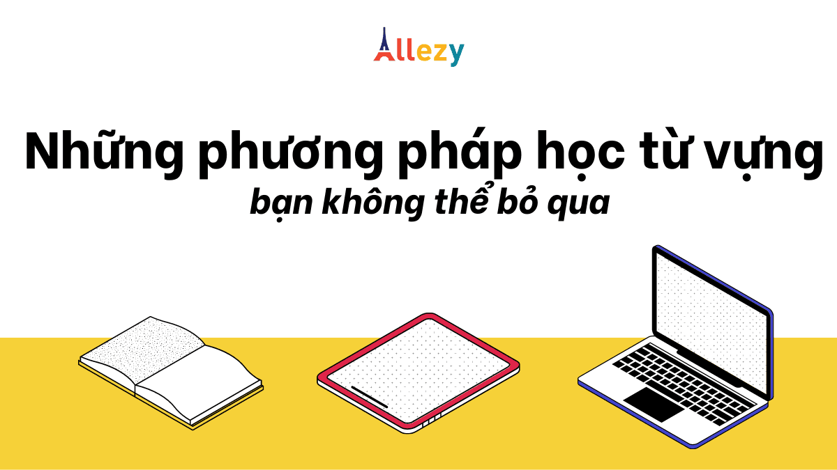 Những phương pháp học từ vựng bạn không thể bỏ qua