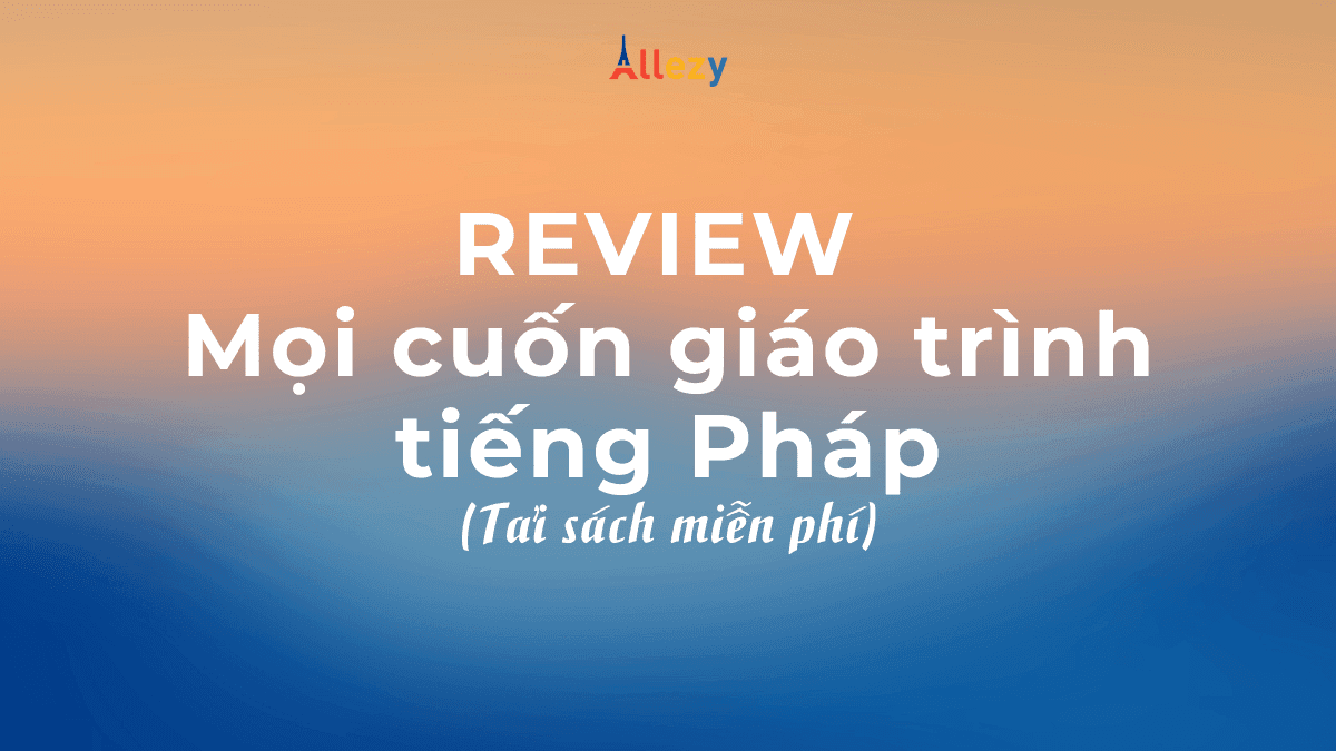 REVIEW Mọi cuốn giáo trình tiếng Pháp [TẢI SÁCH MIỄN PHÍ]