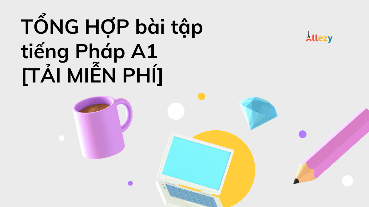 TỔNG HỢP bài tập tiếng Pháp A1 [TẢI MIỄN PHÍ]