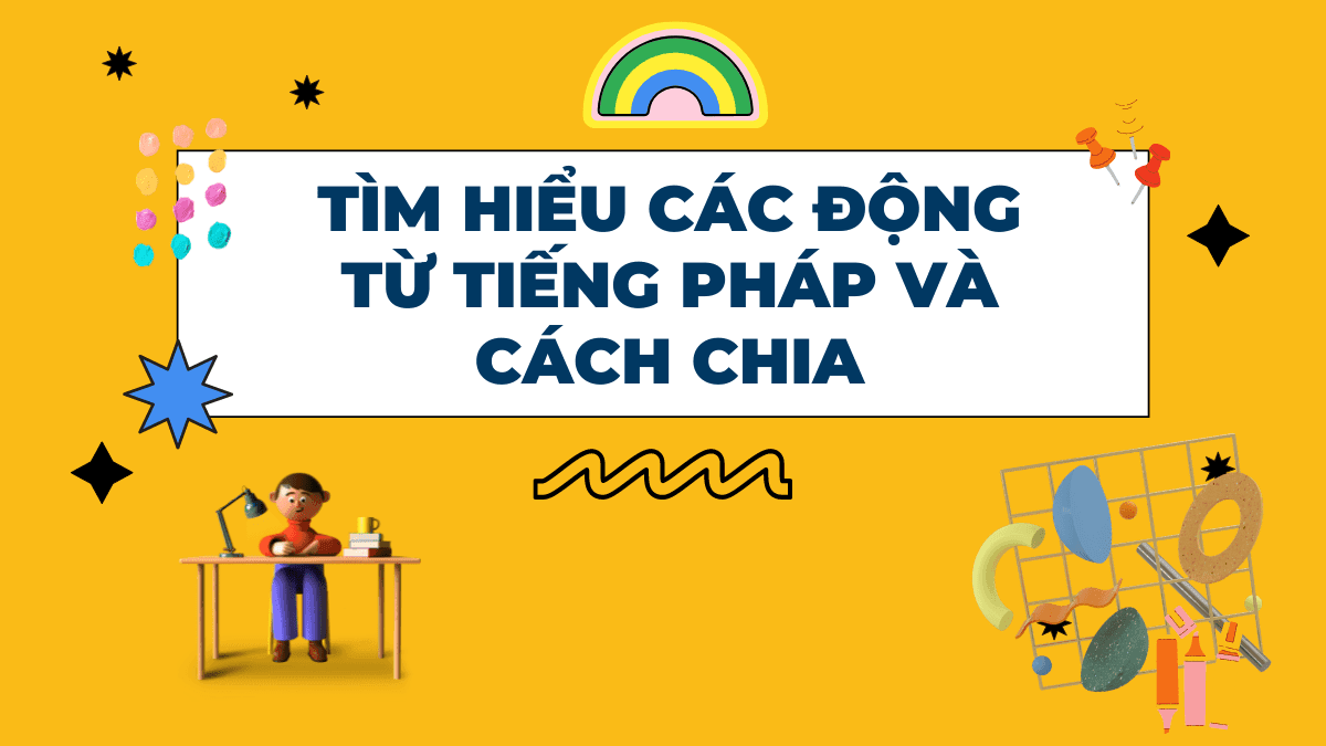 Tìm hiểu các động từ tiếng Pháp và cách chia