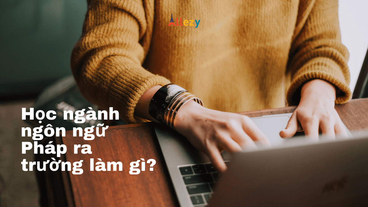 Học ngành ngôn ngữ Pháp ra trường làm gì?