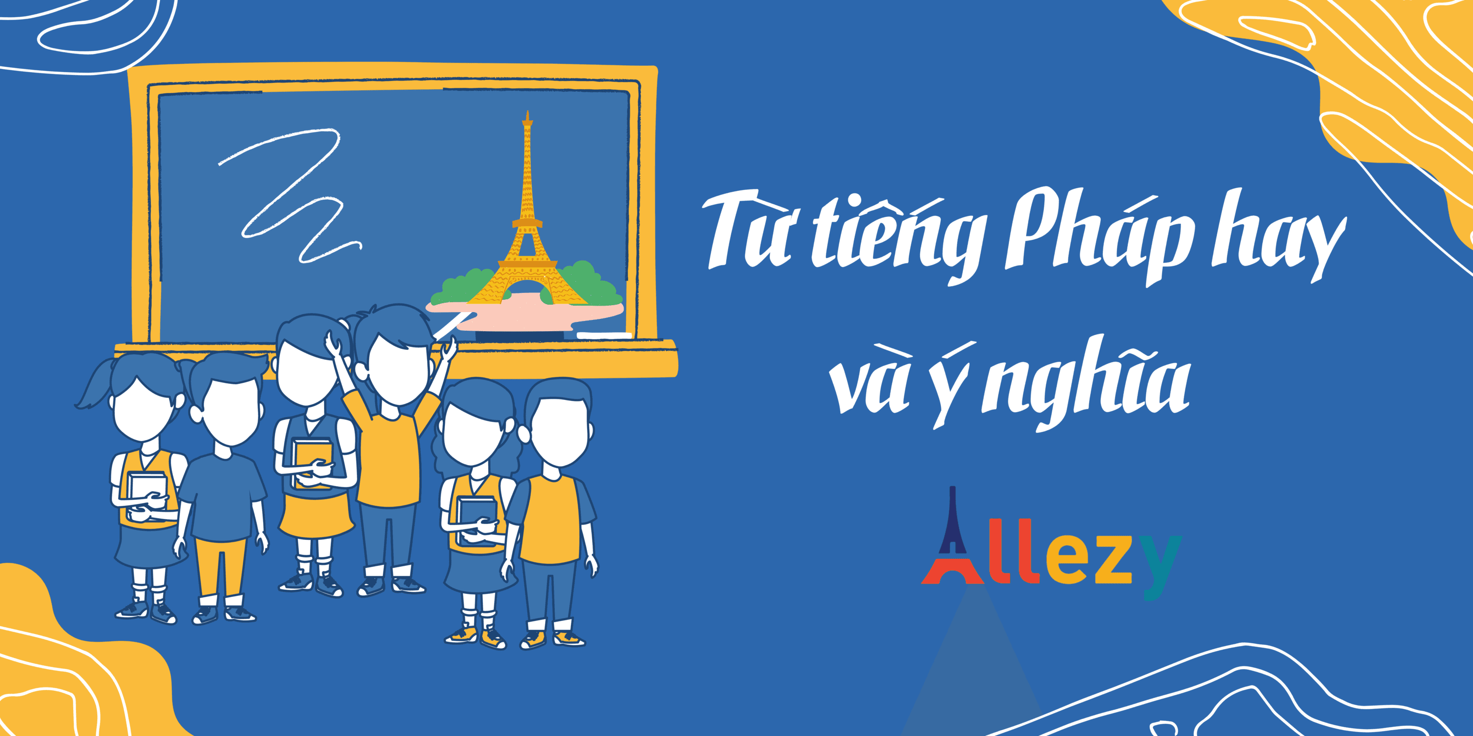 50 từ tiếng Pháp hay và ý nghĩa nhất chắc chắn bạn nên biết ?