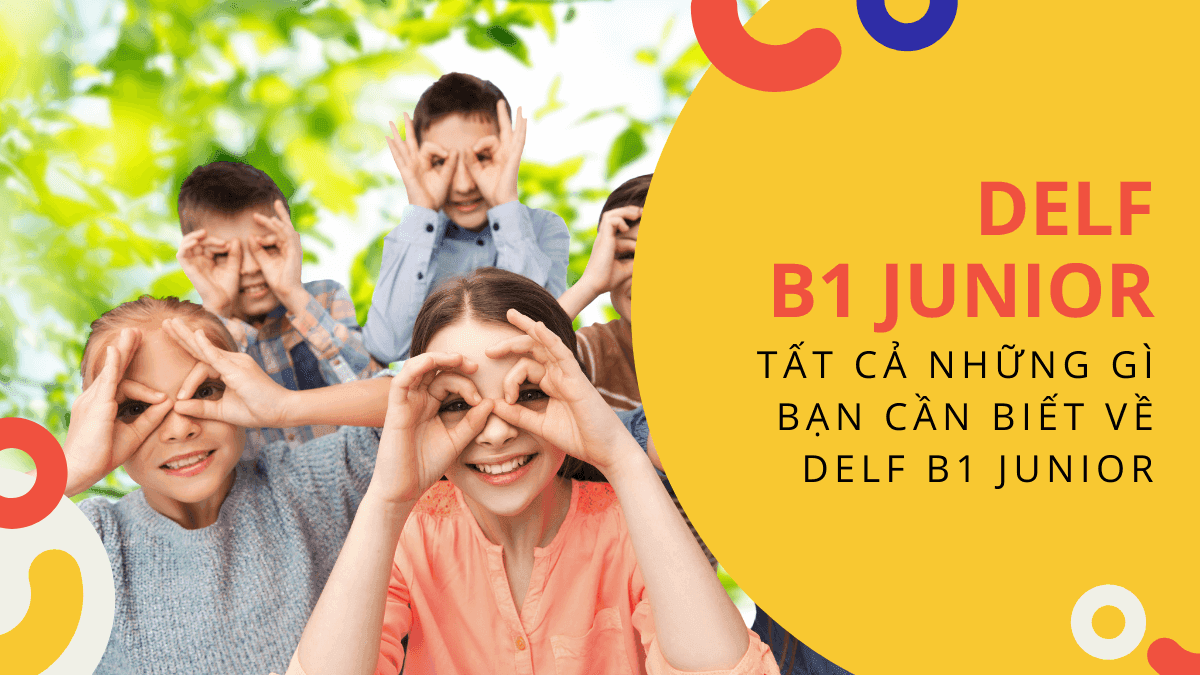 DELF B1 Junior và TẤT CẢ những gì bạn cần biết về DELF B1 Junior