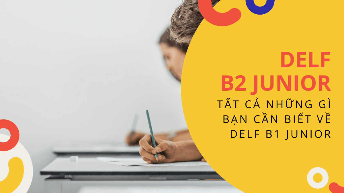 DELF B2 Junior và TẤT CẢ những gì bạn cần biết về DELF B2 Junior