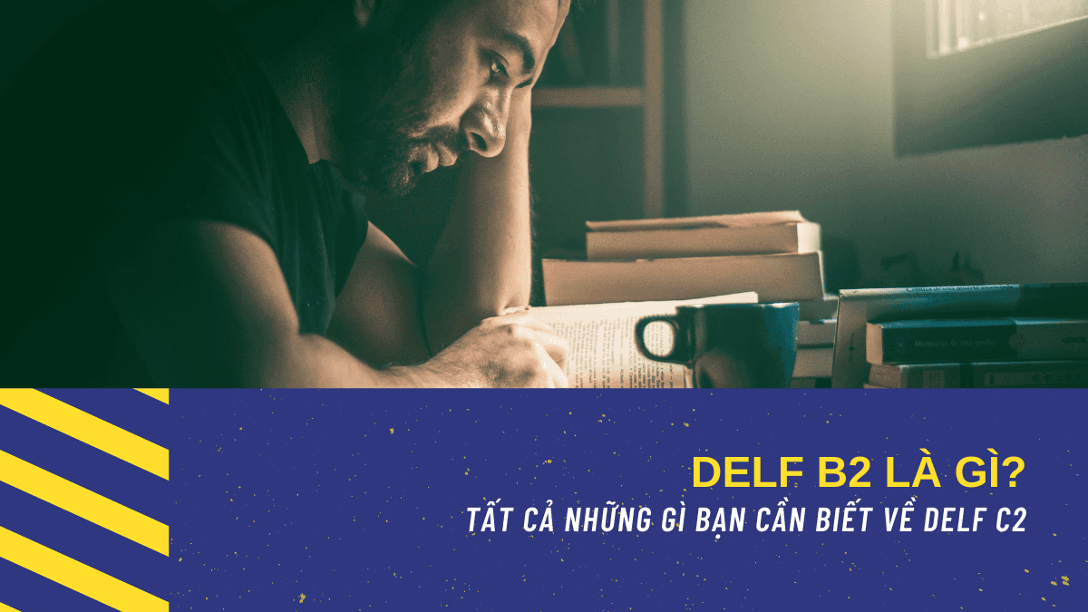 DELF B2 TP là gì? TẤT CẢ những gì bạn cần biết về DELF B2 TP