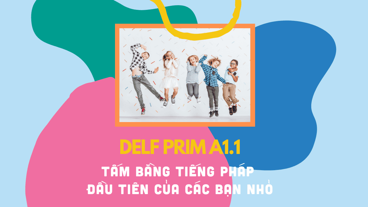 DELF Prim A1.1 và TẤT CẢ những gì bố mẹ CẦN BIẾT về DELF Prim A1.1