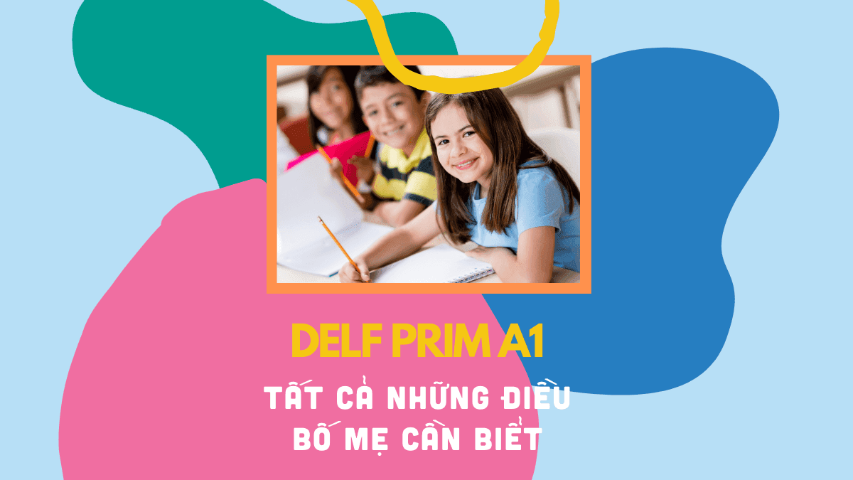 DELF Prim A1 và TẤT CẢ những gì bố mẹ CẦN BIẾT về DELF Prim A1