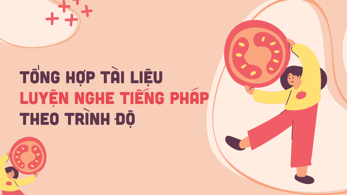 Tổng hợp tài liệu luyện nghe tiếng Pháp theo trình độ (Luyện nghe tiếng Pháp A1, luyện nghe tiếng Pháp A2, Luyện nghe tiếng Pháp B1, luyện nghe tiếng Pháp B2...)